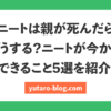 ニート 親 が 死ん だら